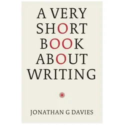 A Very Short Book About Writing, Ratgeber von Jonathan G. Davies