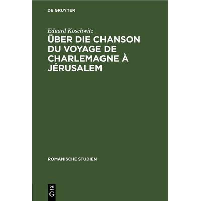 Über die Chanson du voyage de Charlemagne à Jérusalem, Gebundene Ausgabe von Eduard Koschwitz, De Gruyter, 978-3-11-251317-0
