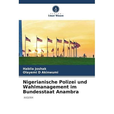Nigerianische Polizei und Wahlmanagement im Bundesstaat Anambra, Taschenbuch von Habila Joshak,Olayemi D. Akinwumi, Verlag Unser Wissen,