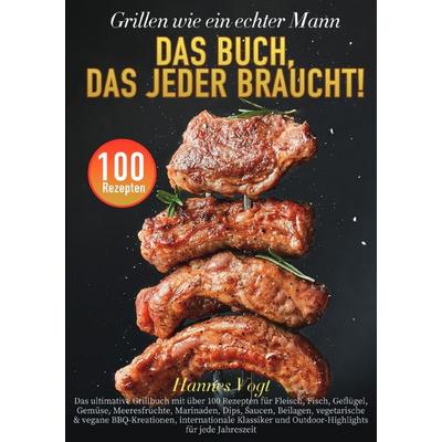 Grillen wie ein echter Mann – Das Buch, das jeder braucht!, Taschenbuch von Hannes Vogt, Epubli, 978-3-565-08616-0