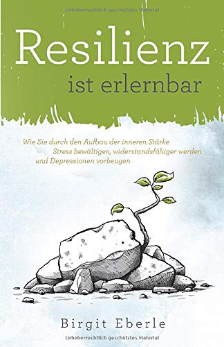 Birgit Eberle - Resilienz ist erlernbar: Wie Sie durch den Aufbau der inneren Stärke Stress bewältigen, widerstandsfähiger werden und Depressionen vorbeugen - Preis vom 05.10.2026 03:47:11 h