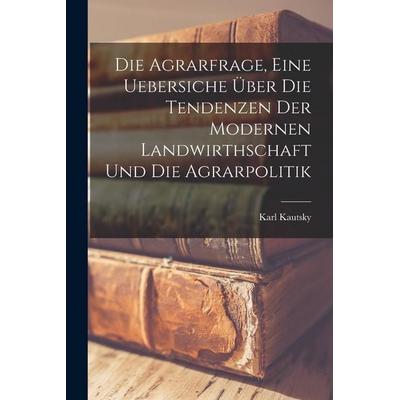Die Agrarfrage, eine Uebersiche Über die Tendenzen der modernen Landwirthschaft und die Agrarpolitik, Taschenbuch von Kautsky Karl, Legare Street