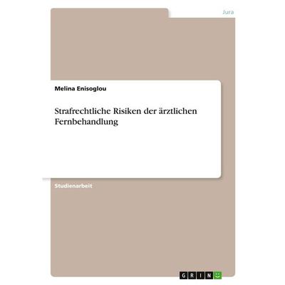 Strafrechtliche Risiken der ärztlichen Fernbehandlung, Taschenbuch von Melina Enisoglou, GRIN, 978-3-389-20003-2