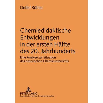 Chemiedidaktische Entwicklungen in der ersten Hälfte des 20. Jahrhunderts, Taschenbuch von Detlef Köhler, Peter Lang GmbH, Internationaler Verlag der