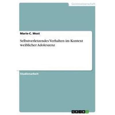 Selbstverletzendes Verhalten im Kontext weiblicher Adoleszenz, Taschenbuch von Marie-C. Most, GRIN, 978-3-656-37502-9