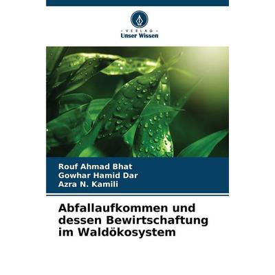 Abfallaufkommen und dessen Bewirtschaftung im Waldökosystem, Taschenbuch von Rouf Ahmad Bhat,Gowhar Hamid Dar,Azra N. Kamili, Verlag Unser Wissen,