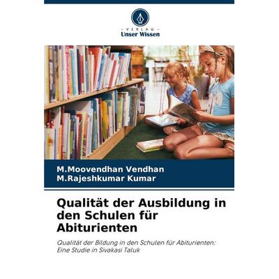 Qualität der Ausbildung in den Schulen für Abiturienten, Taschenbuch von M. Moovendhan Vendhan,M. Rajeshkumar Kumar, Verlag Unser Wissen,