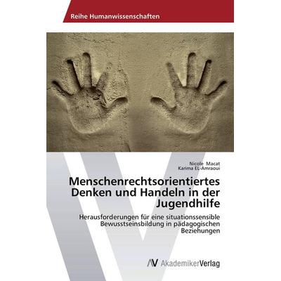Menschenrechtsorientiertes Denken und Handeln in der Jugendhilfe, Taschenbuch von Nicole Macat,Karima EL-Amraoui, AV Akademikerverlag,