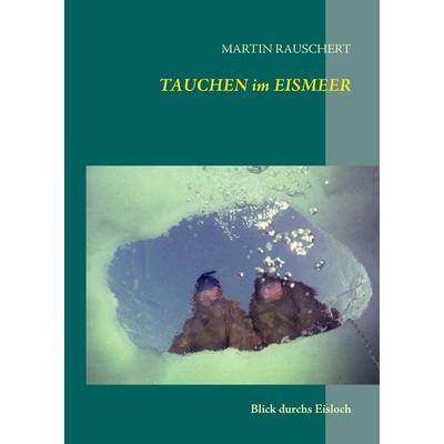 TAUCHEN im EISMEER, Gebundene Ausgabe von Martin Rauschert, BoD – Books on Demand, 978-3-7322-3625-1