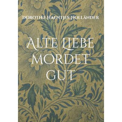 Alte Liebe mordet gut, Gebundene Ausgabe von Dorothee Haentjes-Holländer, BoD – Books on Demand, 978-3-7583-7103-5