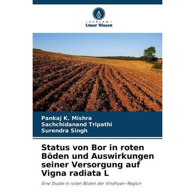 Status von Bor in roten Böden und Auswirkungen seiner Versorgung auf Vigna radiata L, Taschenbuch von Pankaj K. Mishra,Sachchidanand Tripathi,Surendra