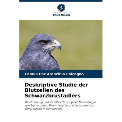 Deskriptive Studie der Blutzellen des Schwarzbrustadlers, Taschenbuch von Camila Paz Arancibia Calcagno, Verlag Unser Wissen, 978-620-6-88280-0