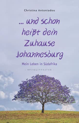 Christina Antoniadou - ... und schon heißt dein Zuhause Johannesburg: Mein Leben in Südafrika - Preis vom 12.10.2026 11:37:12 h