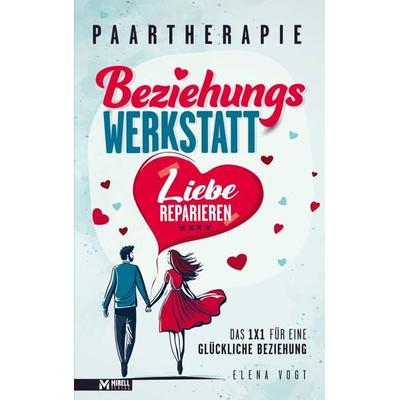 Paartherapie: Die Beziehungswerkstatt - Liebe reparieren. Das 1x1 für eine glückliche Beziehung., Taschenbuch von Elena Vogt, Bookmundo Direct,