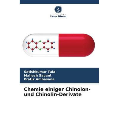 Chemie einiger Chinolon- und Chinolin-Derivate, Taschenbuch von Satishkumar Tala,Mahesh Savant,Pratik Ambasana, Verlag Unser Wissen, 978-620-4-80428-6