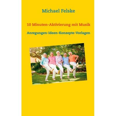 10 Minuten-Aktivierung mit Musik, Taschenbuch von Michael Felske, BoD – Books on Demand, 978-3-7543-1446-3