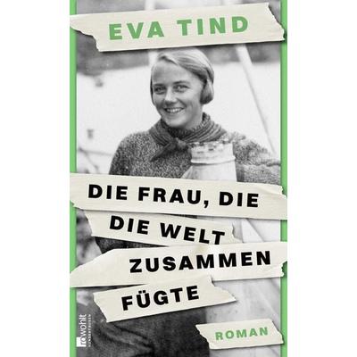 Die Frau, die die Welt zusammenfügte, Gebundene Ausgabe von Eva Tind, Rowohlt