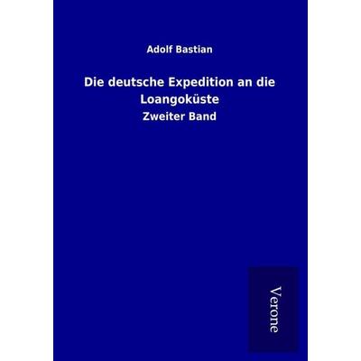 Die deutsche Expedition an die Loangoküste, Taschenbuch von Adolf Bastian, BoD - Books on Demand