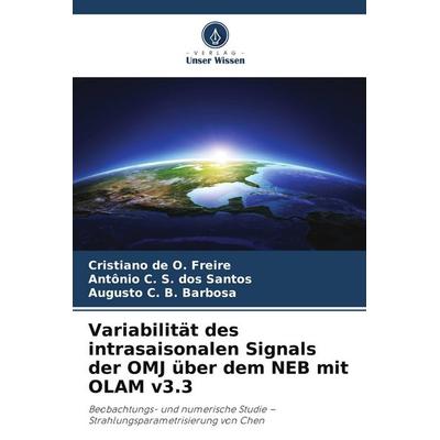Variabilität des intrasaisonalen Signals der OMJ über dem NEB mit OLAM v3.3, Taschenbuch von Cristiano de O. Freire,Antonio C. S. dos Santos,Augusto