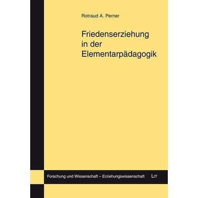 Perner, R: Friedenserziehung in der Elementarpädagogik, Taschenbuch von Rotraud A. Perner, Lit Verlag, 978-3-643-51082-2