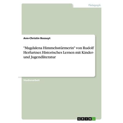 'Magdalena Himmelsstürmerin' von Rudolf Herfurtner. Historisches Lernen mit Kinder- und Jugendliteratur, Taschenbuch von Ann-Christin Bossuyt, GRIN,