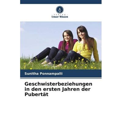 Geschwisterbeziehungen in den ersten Jahren der Pubertät, Taschenbuch von Sunitha Ponnampalli, Verlag Unser Wissen, 978-620-5-11050-8