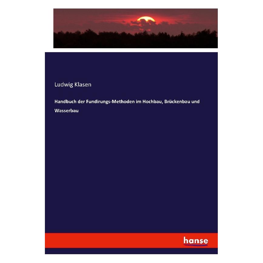Hansebooks Handbuch der Fundirungs-Methoden im Hochbau, Brückenbau und Wasserbau (Deutsch, Softcover, Ludwig Klasen) (55883316)