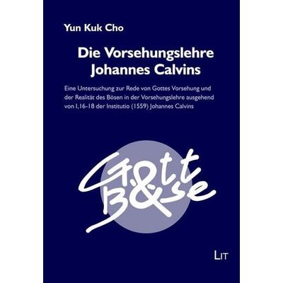 Die Vorsehungslehre Johannes Calvins, Taschenbuch von Yun Kuk Cho, Lit Verlag, 978-3-643-25166-4