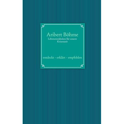 Lebensweisheiten für unsere Krisenzeit, Taschenbuch von Aribert Böhme, BoD – Books on Demand, 978-3-8423-5890-4