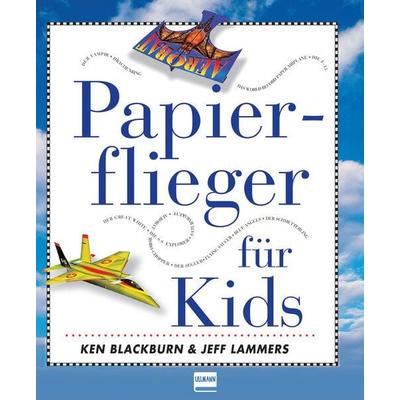 Papierflieger für Kids, Taschenbuch von Ken Blackburn,Jeff Lammers, Ullmann Medien, 978-3-7415-2116-4