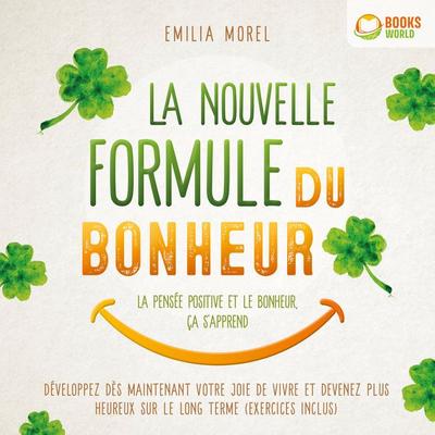 La nouvelle formule du bonheur – La pensée positive et le bonheur, ça s'apprend: Développez dès maintenant votre joie de vivre et devenez plus heureux