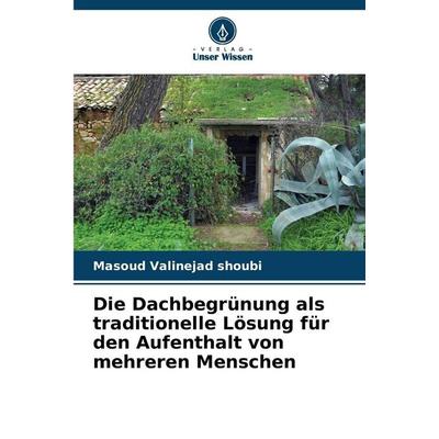 Die Dachbegrünung als traditionelle Lösung für den Aufenthalt von mehreren Menschen, Taschenbuch von Masoud Valinejad Shoubi, Verlag Unser Wissen,
