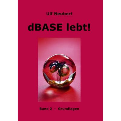 dBase lebt ! Band 2, Taschenbuch von Ulf Neubert, BoD – Books on Demand, 978-3-8334-3949-0