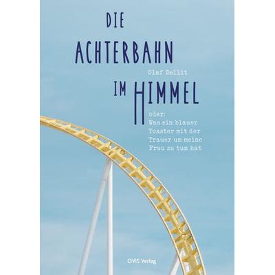 Die Achterbahn im Himmel, Taschenbuch von Olaf Dellit, OVIS Verlag, 978-3-910552-18-0