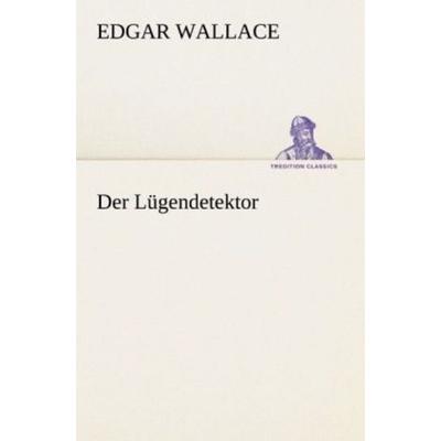 Der Lügendetektor, Taschenbuch von Edgar Wallace, Tredition, 978-3-8472-3691-7