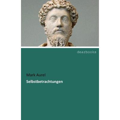 Selbstbetrachtungen, Taschenbuch von Mark Aurel, Dearbooks, 978-3-95455-967-1