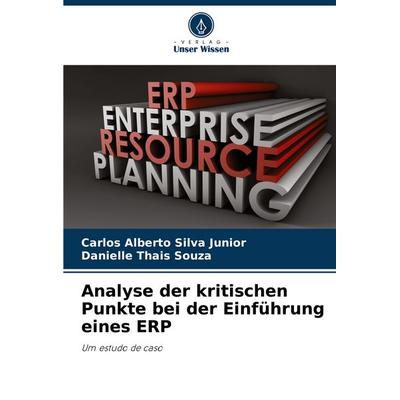 Analyse der kritischen Punkte bei der Einführung eines ERP, Taschenbuch von Carlos Alberto Silva Junior,Danielle Thais Souza, Verlag Unser Wissen,