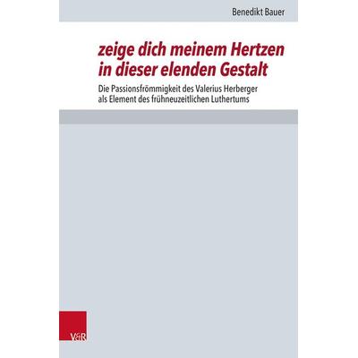 zeige dich meinem Hertzen in dieser elenden Gestalt, Gebundene Ausgabe von Benedikt Bauer, Vandenhoeck + Ruprecht, 978-3-525-50202-0