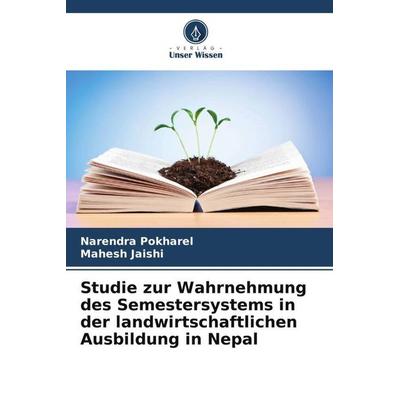 Studie zur Wahrnehmung des Semestersystems in der landwirtschaftlichen Ausbildung in Nepal, Taschenbuch von Narendra Pokharel,Mahesh Jaishi, Verlag