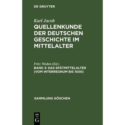 Das Spätmittelalter (vom Interregnum bis 1500), Gebundene Ausgabe von Karl Jacob, De Gruyter, 978-3-11-101006-9