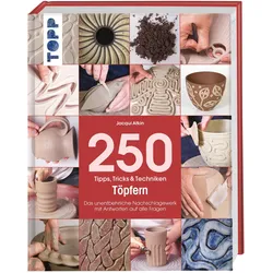 250 Tipps, Tricks und Techniken - Töpfern, Ratgeber von Jacqui Atkin