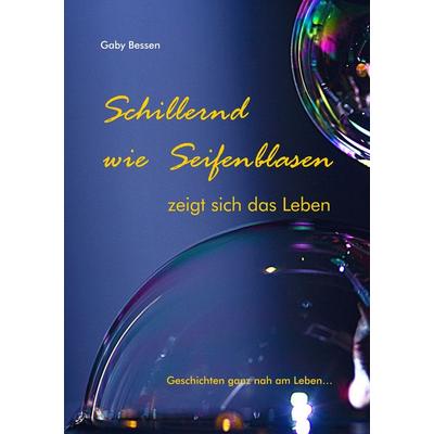 SCHILLERND WIE SEIFENBLASEN, Taschenbuch von Gaby Bessen, BoD – Books on Demand, 978-3-8370-9040-6