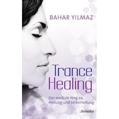 Trance Healing, Gebundene Ausgabe von Bahar Yilmaz, Ansata, 978-3-7787-7452-6