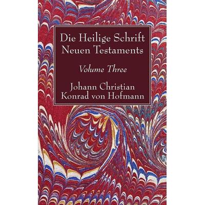 Die Heilige Schrift Neuen Testaments, Volume Three, Gebundene Ausgabe von Johann Christian Konrad Hofmann, Wipf and Stock Publishers,
