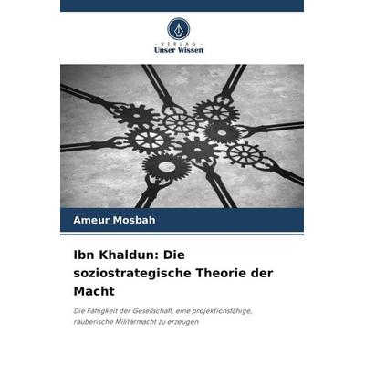 Ibn Khaldun: Die soziostrategische Theorie der Macht, Taschenbuch von Ameur Mosbah, Verlag Unser Wissen, 978-620-9-95622-5