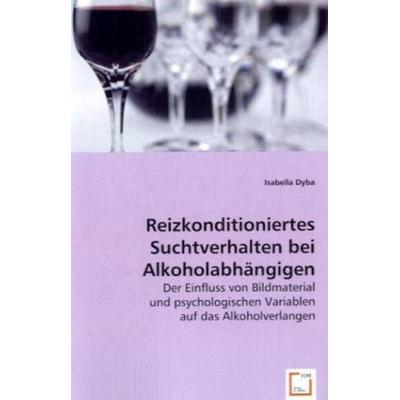 Dyba, I: Reizkonditioniertes Suchtverhalten bei Alkoholabhän, Taschenbuch von Isabella Dyba, VDM, 978-3-8364-8240-0