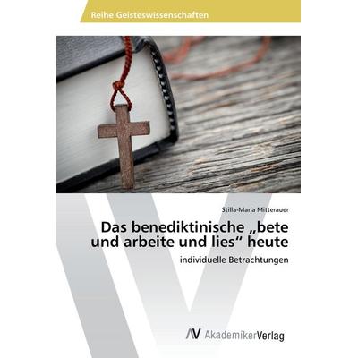Das benediktinische 'bete und arbeite und lies' heute, Taschenbuch von Stilla-Maria Mitterauer, AV Akademikerverlag, 978-3-639-85718-4
