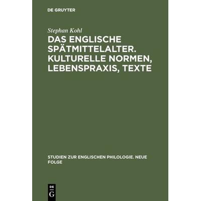 Das englische Spätmittelalter. Kulturelle Normen, Lebenspraxis, Texte, Gebundene Ausgabe von Stephan Kohl, De Gruyter, 978-3-484-45024-0
