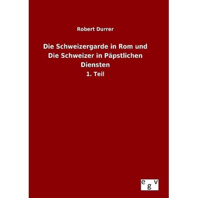 Die Schweizergarde in Rom und Die Schweizer in Päpstlichen Diensten, Gebundene Ausgabe von Robert Durrer, Europäischer Geschichtsverlag,
