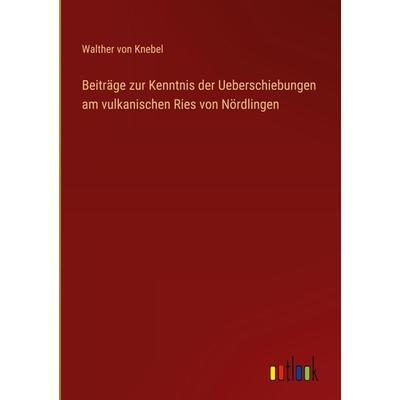 Beiträge zur Kenntnis der Ueberschiebungen am vulkanischen Ries von Nördlingen, Gebundene Ausgabe von Walther Knebel, Outlook, 978-3-368-48495-8
